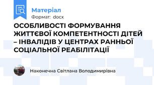 ОСОБЛИВОСТІ ФОРМУВАННЯ ЖИТТЄВОЇ КОМПЕТЕНТНОСТІ ДІТЕЙ – ІНВАЛІДІВ У ЦЕНТРАХ РАННЬОЇ СОЦІАЛЬНОЇ РЕАБІЛІТАЦІЇ