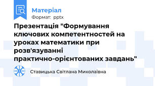 Презентація "Формування ключових компетентностей на уроках математики при розв'язуванні практично-орієнтованих завдань"