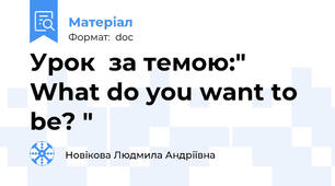 Урок  за темою:" What do you want to be? "