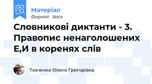 Словникові диктанти - 3. Правопис ненаголошених Е,И в коренях слів
