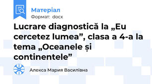 Lucrare diagnostică la „Eu cercetez lumea”, clasa a 4-a la tema „Oceanele și continentele”