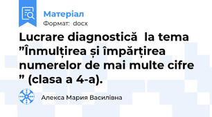 Lucrare diagnostică  la tema  ”Înmulțirea și împărțirea numerelor de mai multe cifre ” (clasa a 4-a).
