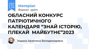 ОБЛАСНИЙ КОНКУРС ПАТРІОТИЧНОГО КАЛЕНДАРЯ “ЗНАЙ ІСТОРІЮ, ПЛЕКАЙ  МАЙБУТНЄ”2023