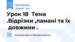 Урок 18  Тема .Відрізки ,ламані та їх  довжини .