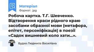 Робоча картка. Т.Г. Шевченко. Відтворення краси рідного краю засобами образної мови (метафора, епітет, персоніфікація) в поезії  «Садок вишневий коло хати…».