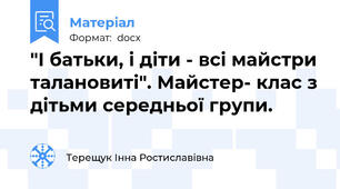 "І батьки, і діти - всі майстри талановиті". Майстер- клас з дітьми середньої групи.