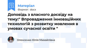 Доповідь з власного досвіду на тему:" Впровадження інноваційних технологій з розвитку мовлення в умовах сучасної освіти "