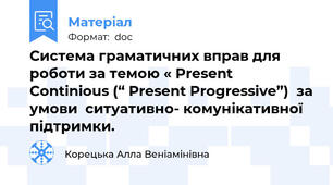 Система граматичних вправ для роботи за темою « Present  Continious (“ Present Progressive”)  за умови  ситуативно- комунікативної підтримки. 