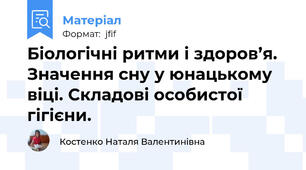 Біологічні ритми і здоров’я. Значення сну у юнацькому віці. Складові особистої гігієни.
