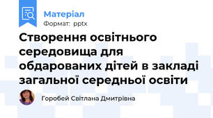 Створення освітнього середовища для обдарованих дітей в закладі загальної середньої освіти