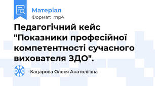 Педагогічний кейс "Показники професійної компетентності сучасного вихователя ЗДО".