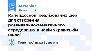 Калейдоскоп  реалізованих ідей  для створення  розвивально-тематичного  середовища  в новій українській школі