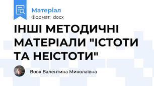 ІНШІ МЕТОДИЧНІ МАТЕРІАЛИ "ІСТОТИ ТА НЕІСТОТИ"