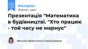Презентація "Математика в будівництві. "Хто працює - той часу не марнує"