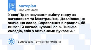 Урок;"Прогнозування змісту твору за заголовком та ілюстрацією.  Дослідження значення слова. Вправляння в правильній вимові й наголошуванні слів. Письмо складів, слів з вивченими буквами. "
