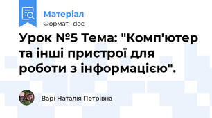 Урок №5 Тема: "Комп'ютер та інші пристрої для роботи з інформацією".