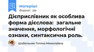 Дієприслівник як особлива форма дієслова:  загальне значення, морфологічні ознаки, синтаксична роль.