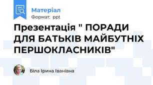 Презентація " ПОРАДИ ДЛЯ БАТЬКІВ МАЙБУТНІХ ПЕРШОКЛАСНИКІВ"