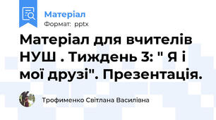 Матеріал для вчителів НУШ . Тиждень 3: " Я і мої друзі". Презентація.