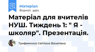 Матеріал для вчителів НУШ. Тиждень 1: " Я - школяр". Презентація.