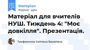 Матеріал для вчителів НУШ. Тиждень 4: "Моє довкілля". Презентація.