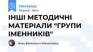ІНШІ МЕТОДИЧНІ МАТЕРІАЛИ "ГРУПИ ІМЕННИКІВ"