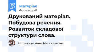 Друкований матеріал. Побудова речення. Розвиток складової структури слова.