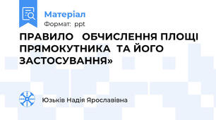 ПРАВИЛО ОБЧИСЛЕННЯ ПЛОЩІ ПРЯМОКУТНИКАТА ЙОГОЗАСТОСУВАННЯ»