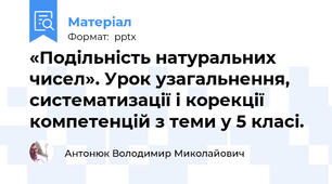 «Подільність натуральних чисел». Урок узагальнення, систематизації і корекції компетенцій з теми у 5 класі.
