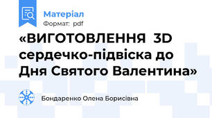«ВИГОТОВЛЕННЯ  3D сердечко-підвіска до Дня Святого Валентина»