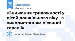 «Зниження тривожності у дітей дошкільного віку   з використанням пісочної терапії»