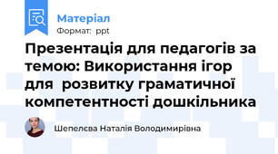 Презентація для педагогів за темою: Використання ігор для  розвитку граматичної компетентності дошкільника