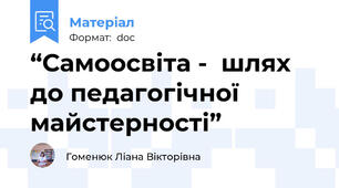 “Самоосвіта -  шлях до педагогічної майстерності”