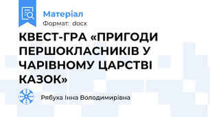 КВЕСТ-ГРА «ПРИГОДИ ПЕРШОКЛАСНИКІВ У ЧАРІВНОМУ ЦАРСТВІ КАЗОК»