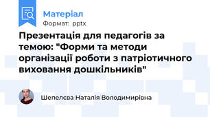 Презентація для педагогів за темою: "Форми та методи організації роботи з патріотичного виховання дошкільників"