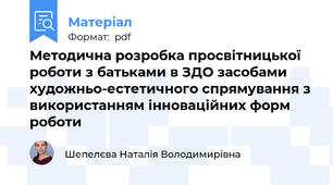 Методична розробка просвітницької роботи з батьками в ЗДО засобами художньо-естетичного спрямування з використанням інноваційних форм роботи