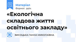 «Екологічна складова життя освітнього закладу»