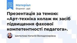 Презентація за темою: «Арт-техніка колаж як засіб підвищення фахової компетентності педагога».