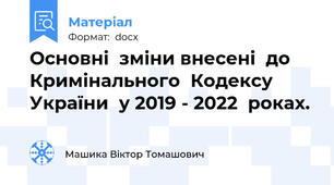 Основні  зміни внесені  до  Кримінального  Кодексу  України  у 2019 - 2022  роках.