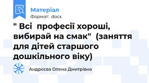 " Всі  професії хороші, вибирай на смак"  (заняття для дітей старшого дошкільного віку)