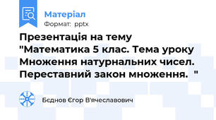 Презентація на тему "Математика 5 клас. Тема уроку Множення натурнальних чисел. Переставний закон множення."
