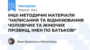 ІНШІ МЕТОДИЧНІ МАТЕРІАЛИ "НАПИСАННЯ ТА ВІДМІНЮВАННЯ ЧОЛОВІЧИХ ТА ЖІНОЧИХ ПРІЗВИЩ, ІМЕН ПО БАТЬКОВІ"