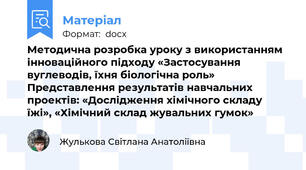 Методична розробка уроку з використанням інноваційного підходу «Застосування вуглеводів, їхня біологічна роль» Представлення результатів навчальних проектів: «Дослідження хімічного складу їжі», «Хімічний склад жувальних гумок»