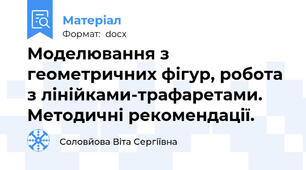 Моделювання з геометричних фігур, робота з лінійками-трафаретами. Методичні рекомендації.