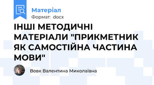 ІНШІ МЕТОДИЧНІ МАТЕРІАЛИ "ПРИКМЕТНИК ЯК САМОСТІЙНА ЧАСТИНА МОВИ"