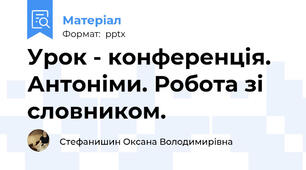 Урок - конференція. Антоніми. Робота зі словником.