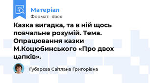 Казка вигадка, та в ній щось повчальне розумій. Тема. Опрацювання казки М.Коцюбинського «Про двох цапків».