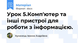 Урок 5.Комп'ютер та інші пристрої для роботи з інформацією.