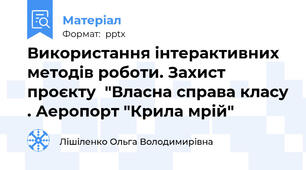 Використання інтерактивних методів роботи. Захист проєкту  "Власна справа класу . Аеропорт "Крила мрій"