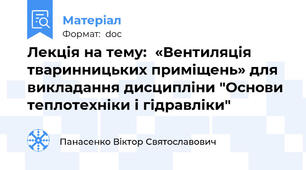 Лекція на тему:  «Вентиляція тваринницьких приміщень» для викладання дисципліни "Основи теплотехніки і гідравліки"